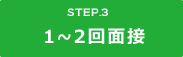 STEP.3 1～2回面接